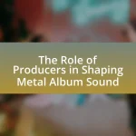 The Role of Producers in Shaping Metal Album Sound