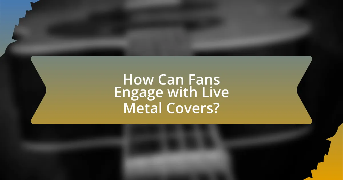 How Can Fans Engage with Live Metal Covers?