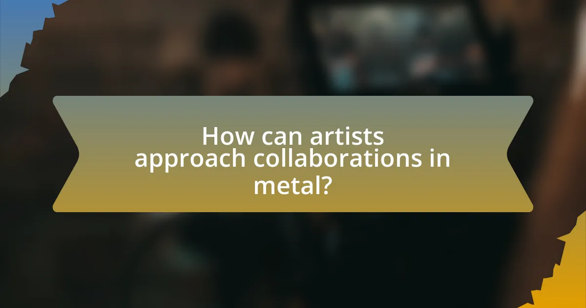 How can artists approach collaborations in metal?