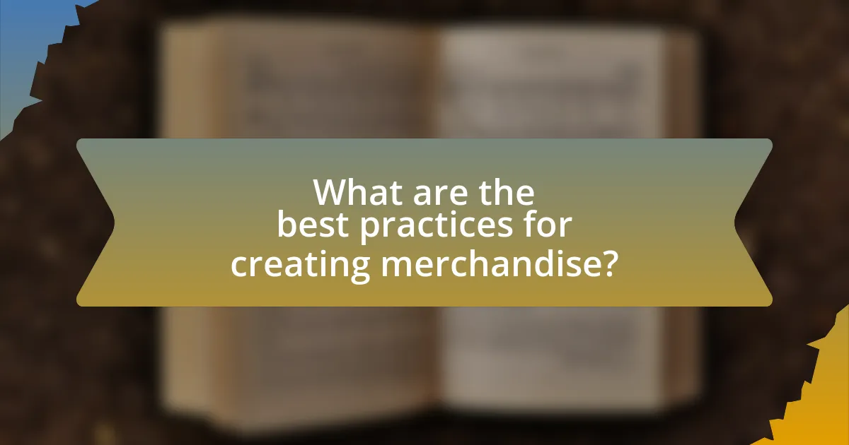 What are the best practices for creating merchandise?