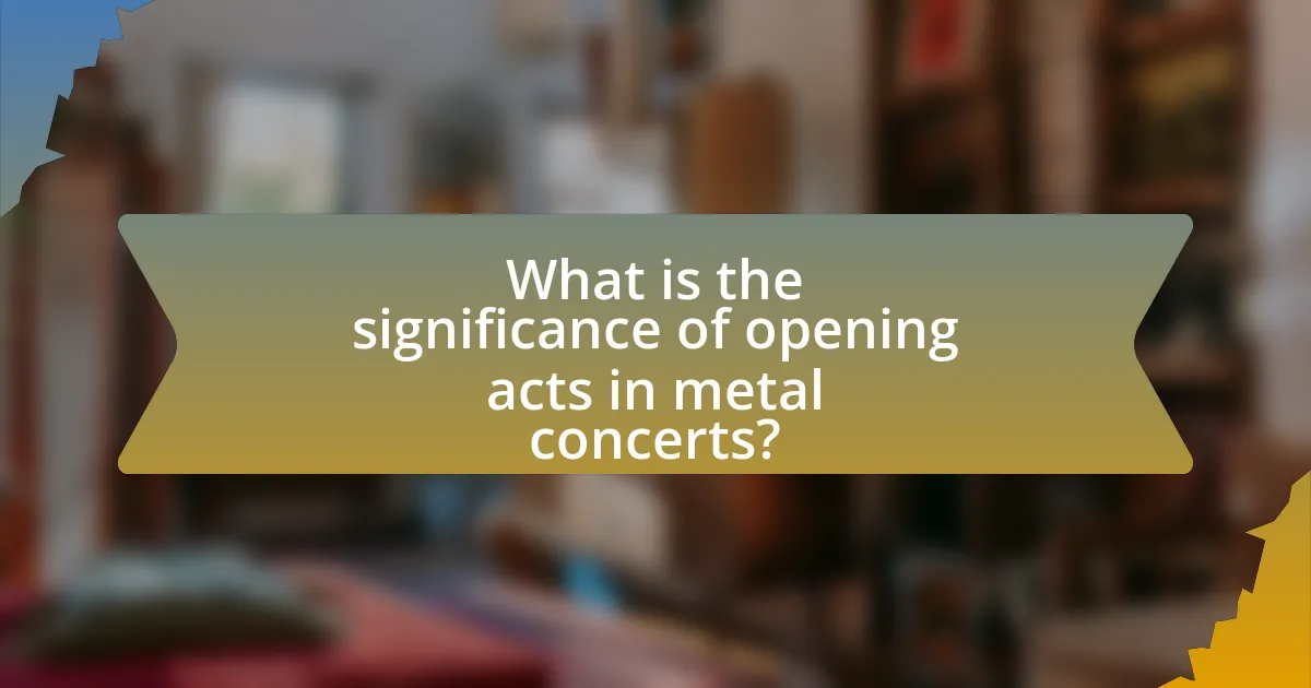 What is the significance of opening acts in metal concerts?