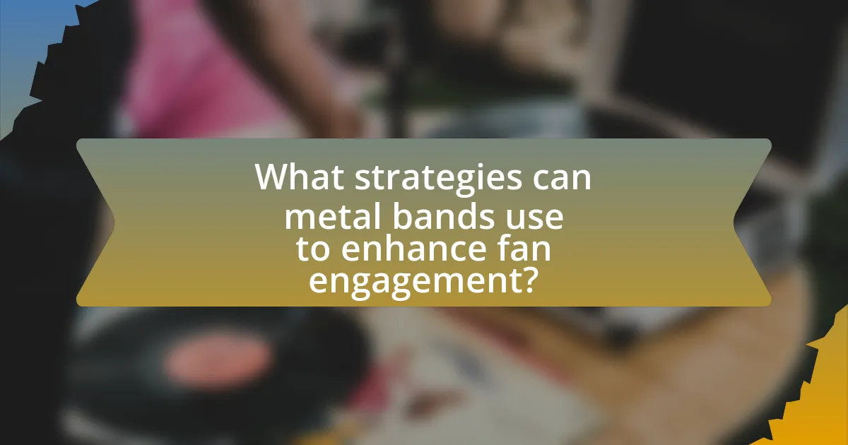 What strategies can metal bands use to enhance fan engagement?